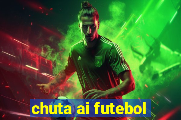 chuta ai futebol